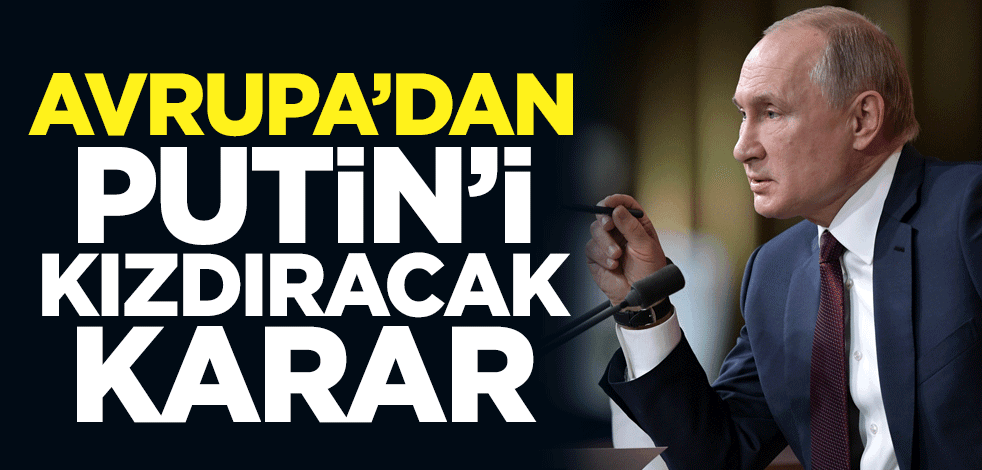 Avrupa'dan Putin'i kızdıracak karar