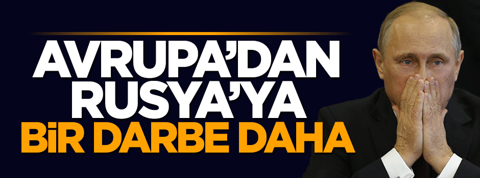 Avrupa'dan Rusya'ya bir darbe daha