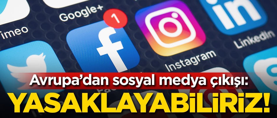 Avrupa'dan sosyal medya çıkışı: Yasaklayabiliriz!