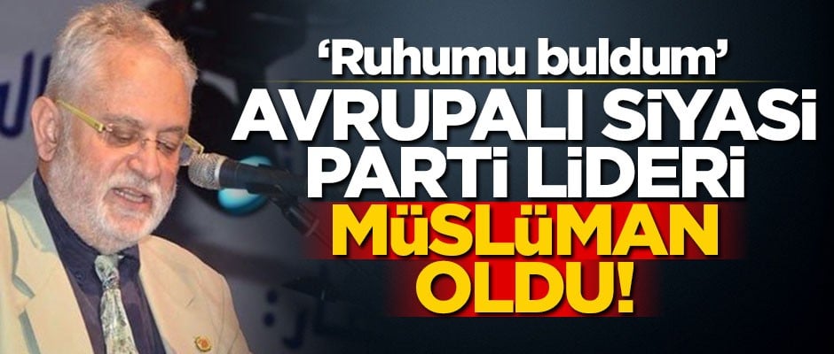 Avrupalı siyasi parti lideri Müslüman oldu! "Ruhumu buldum"