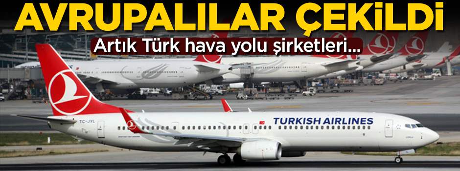 Avrupalılar tamamen çekildi! Artık Türk hava yolu şirketleri...
