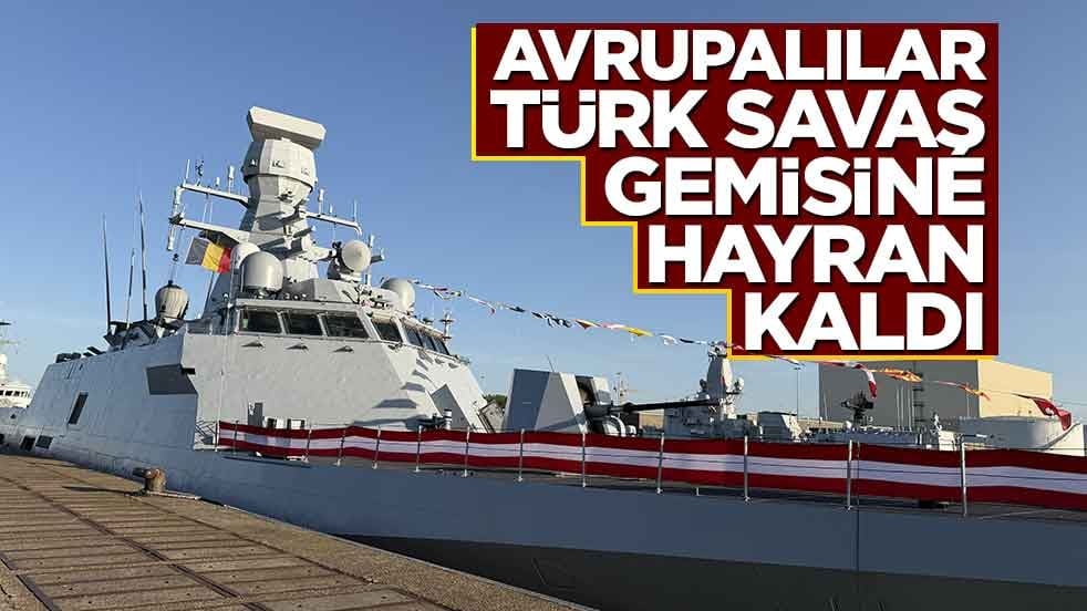 Avrupalılar Türk savaş gemisine hayran kaldı!