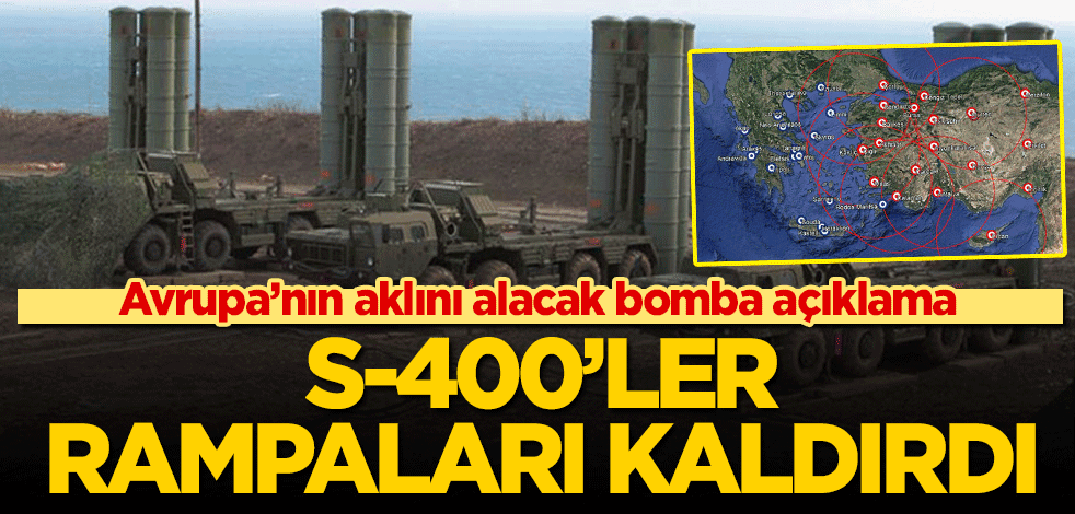 Avrupa'nın aklını alacak bomba açıklama: S-400'ler rampaları kaldırdı