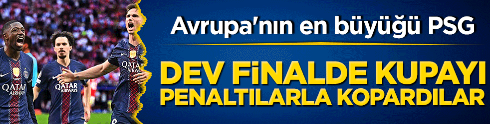 Avrupa'nın en büyüğü Paris! Dev finalde kupayı penaltılarla kopardılar