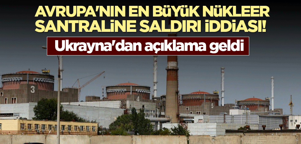 Avrupa'nın en büyük nükleer santraline saldırı iddiası! Ukrayna'dan açıklama geldi