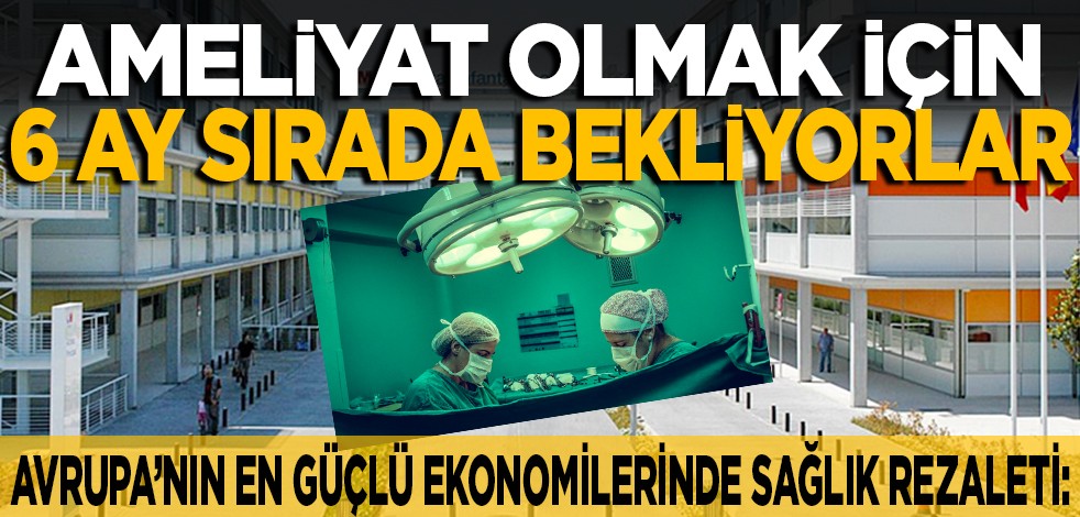 Avrupa’nın en güçlü ekonomilerinde sağlık rezaleti: Ameliyat olmak için 6 ay sırada bekliyorlar