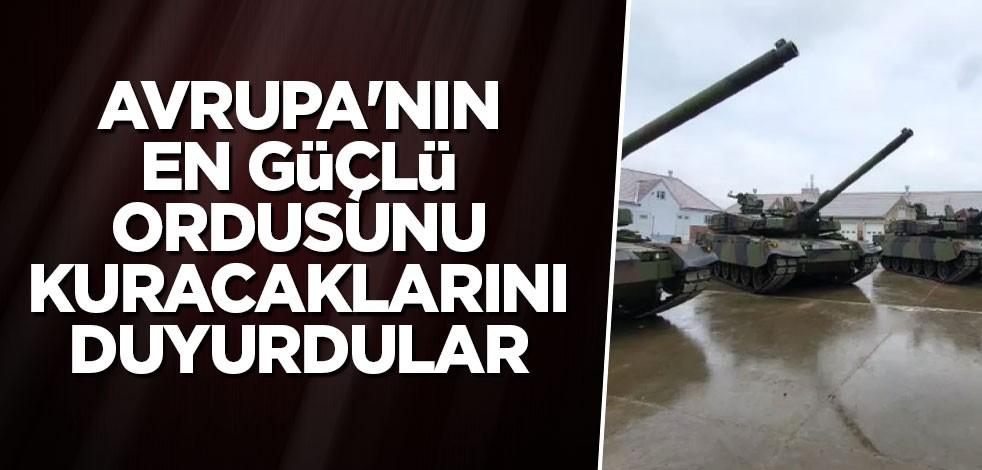 Avrupa'nın en güçlü ordusunu kuracaklarını duyurdular