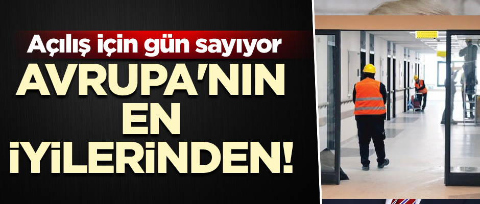 Avrupa'nın en iyilerinden! Açılış için gün sayıyor
