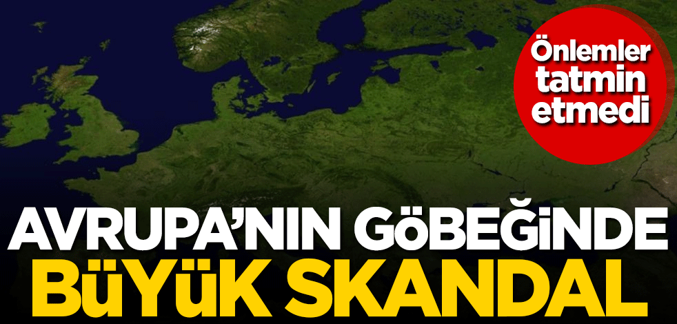 Avrupa'nın göbeğinde büyük skandal! Önlemler tatmin etmedi