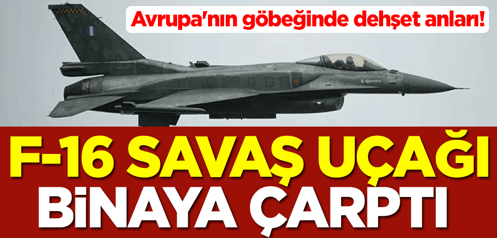 Avrupa'nın göbeğinde dehşet anları! F-16 savaş uçağı binaya çarptı