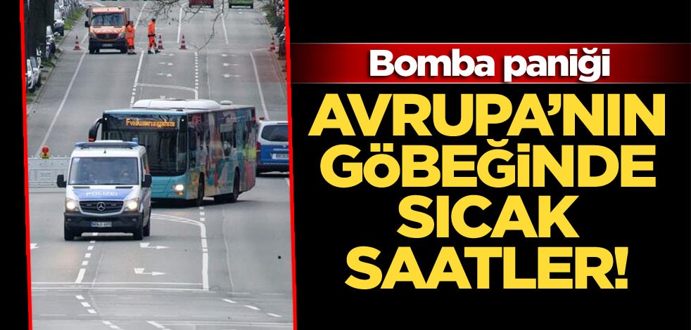 Avrupa’nın göbeğinde sıcak saatler! Bomba paniği