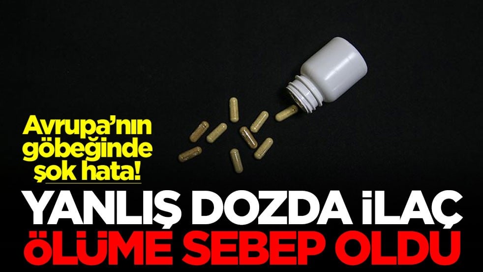 Avrupa’nın göbeğinde şok hata! Yanlış dozda ilaç ölüme sebep oldu