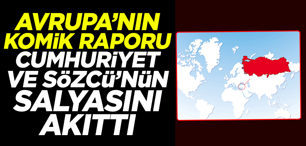 Avrupa'nın komik raporu, Cumhuriyet ve Sözcü'nün salyasını akıttı