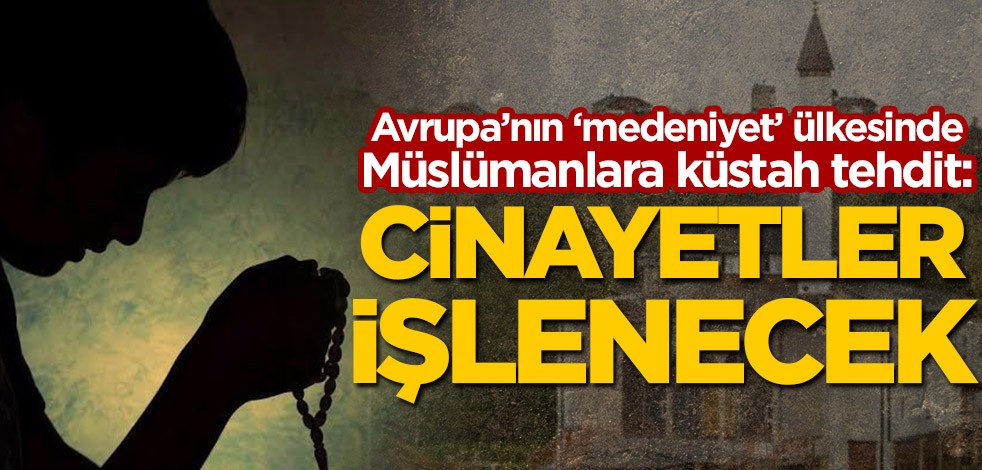 Avrupa'nın 'medeniyet' ülkesinde Müslümanlara küstah tehdit: Cinayetler işlenecek