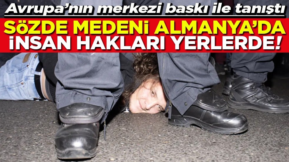 Avrupa’nın merkezi baskı ile tanıştı Sözde medeni Almanya’da insan hakları yerlerde