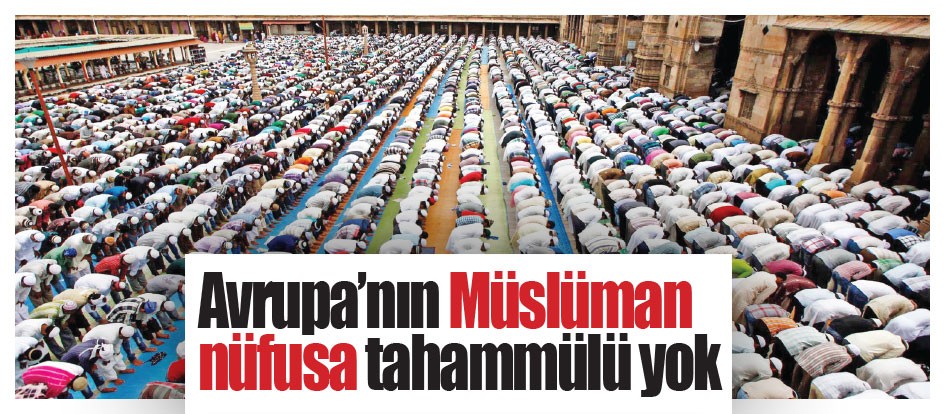 Avrupa’nın Müslüman nüfusa tahammülü yok