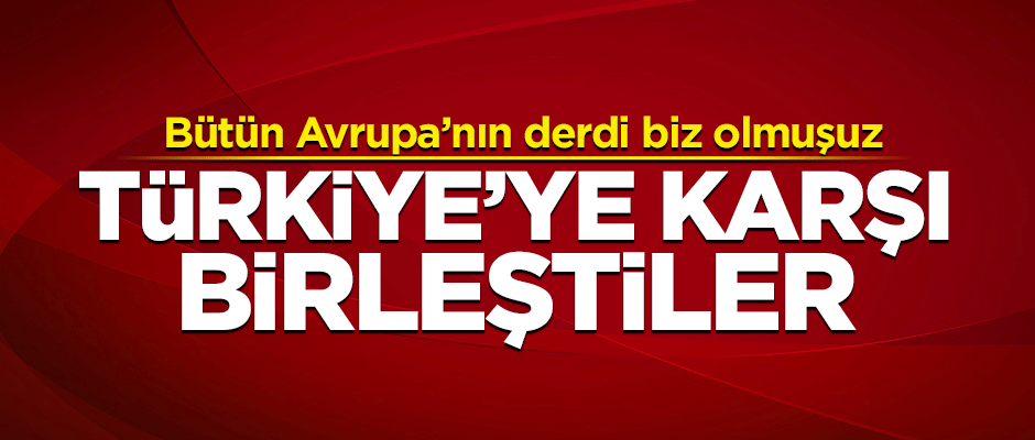 Avrupa'nın ortak düşmanı Türkiye