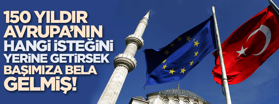 Avrupa'nın taleplerini kabul eden Türkiye'nin başına gelmedik kalmıyor!