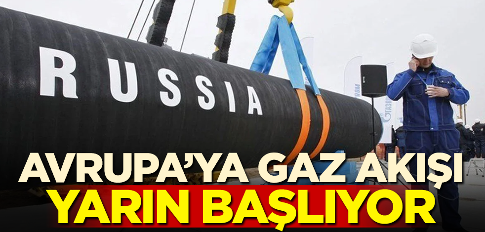 Avrupa'ya gaz akışı yarın başlıyor