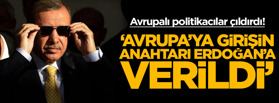'Avrupa'ya giriş anahtarı Erdoğan'a verildi'