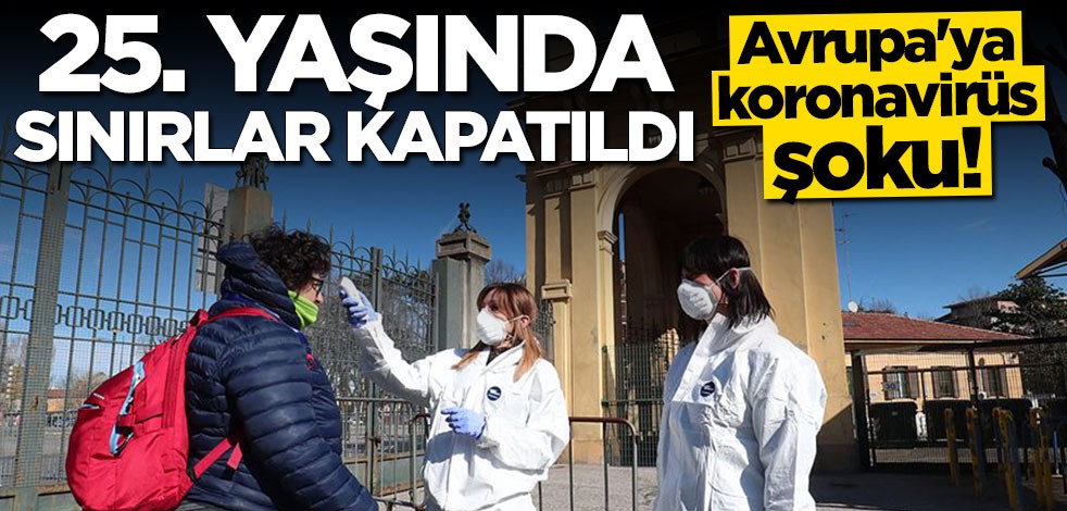 Avrupa'ya koronavirüs şoku: Schengen'in 25'inci yaşında sınırlar kapatıldı