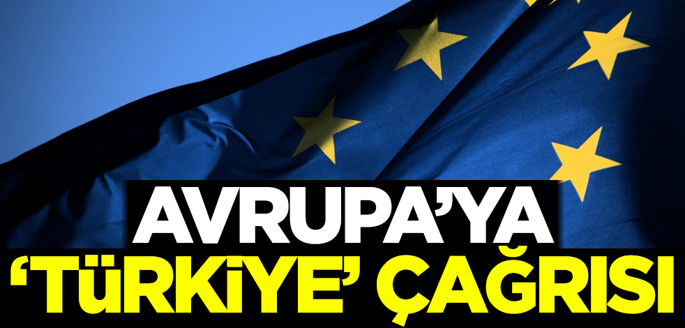 Avrupa'ya 'Türkiye' çağrısı