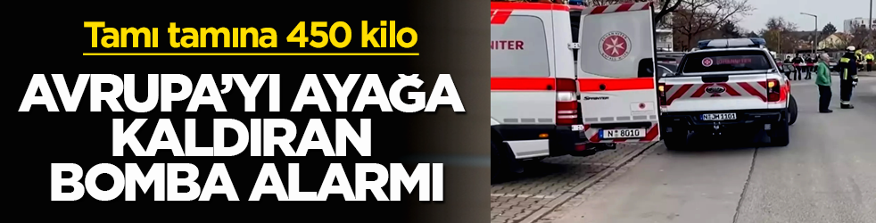 Avrupa’yı ayağa kaldıran bomba alarmı! Tamı tamına 450 kilo