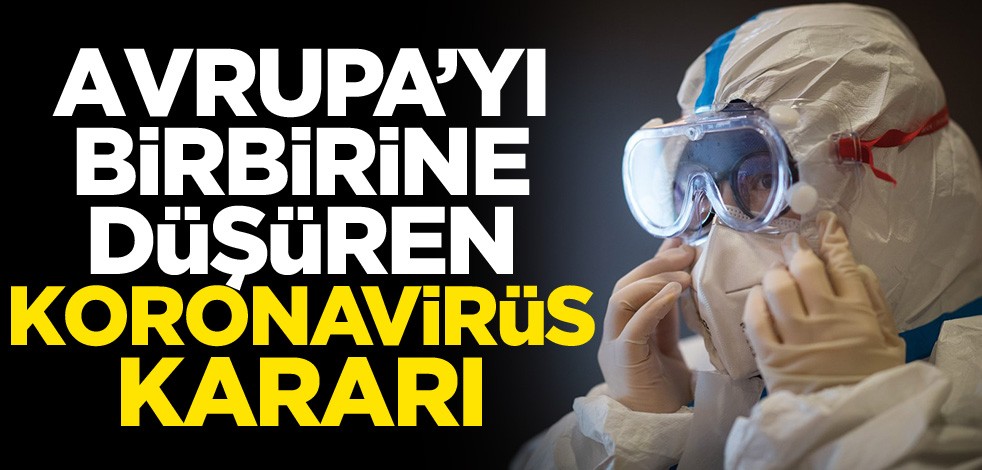 Avrupa'yı birbirine düşüren Koronavirüs kararı