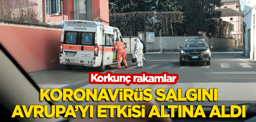 Avrupa'yı etkisi altına aldı! Korkunç rakamlar
