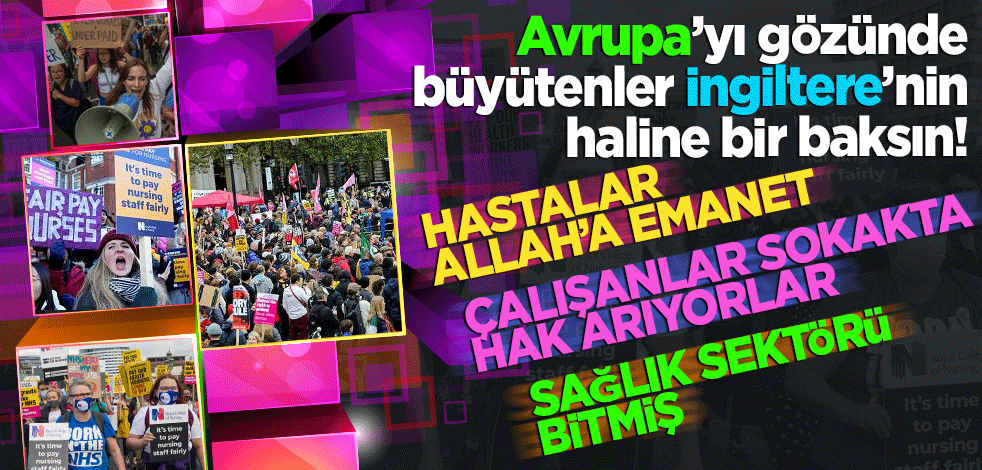 Avrupa’yı gözünde büyütenler İngiltere’nin haline bir baksın! Hastalar Allah’a emanet Sağlık sektörü çökmüş Çalışanlar sokaklarda hak arıyor