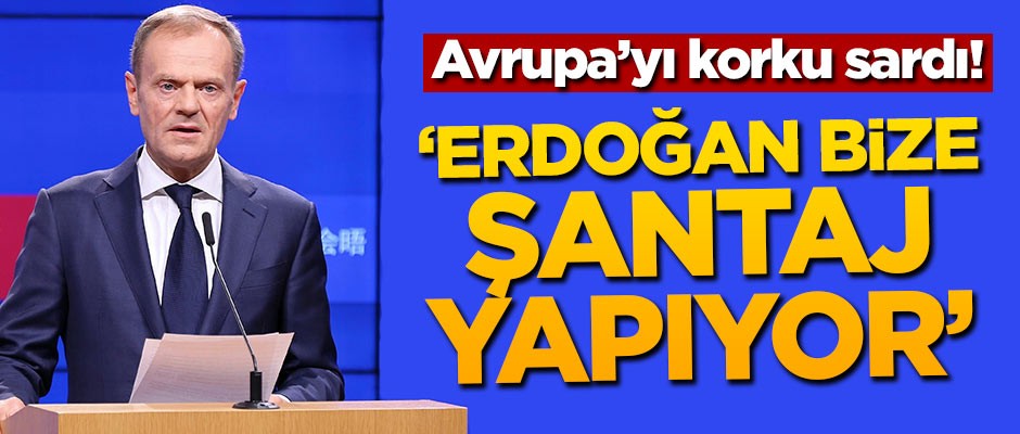 Avrupa'yı korku sardı! 'Erdoğan bize şantaj yapıyor'