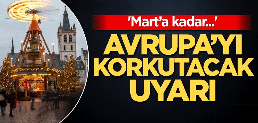 Avrupa'yı korkutacak uyarı! 'Mart’a kadar...'