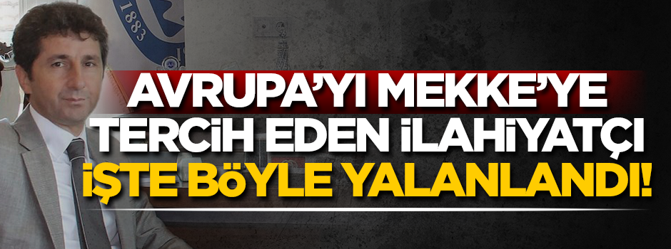 Avrupa'yı Mekke'ye tercih eden İlahiyatçı, işte böyle yalanlandı!