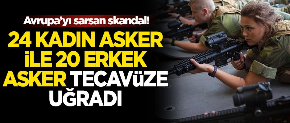 Avrupa’yı sarsan skandal! 24 kadın asker ile 20 erkek asker tecavüze uğradı