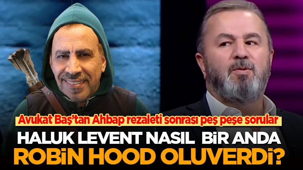 Avukat Baş’tan Ahbap rezaleti sonrası peş peşe sorular: Haluk Levent nasıl Robin Hood oluverdi?