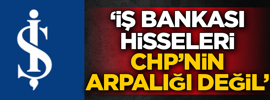 Avukat Fethi Ahmet Alparslan: İş Bankası hisseleri CHP’nin arpalığı değil