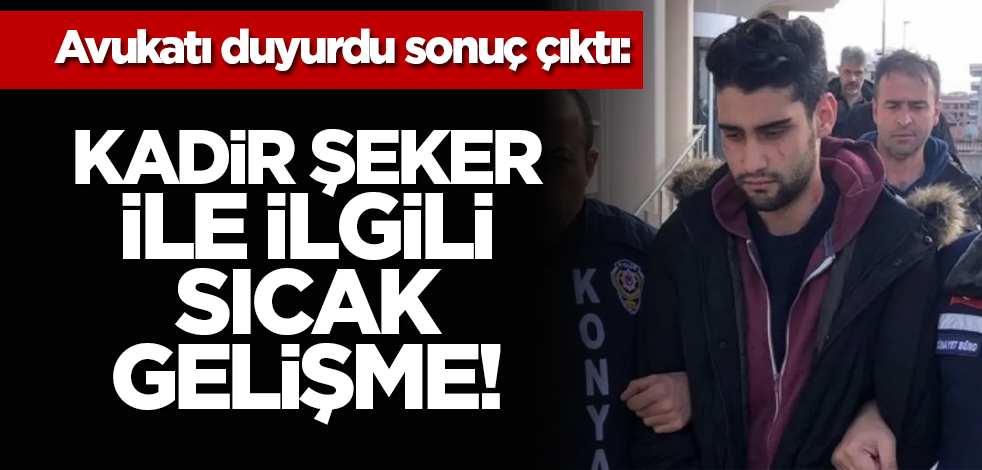 Avukatı duyurdu sonuç çıktı: Kadir Şeker ile ilgili sıcak gelişme!