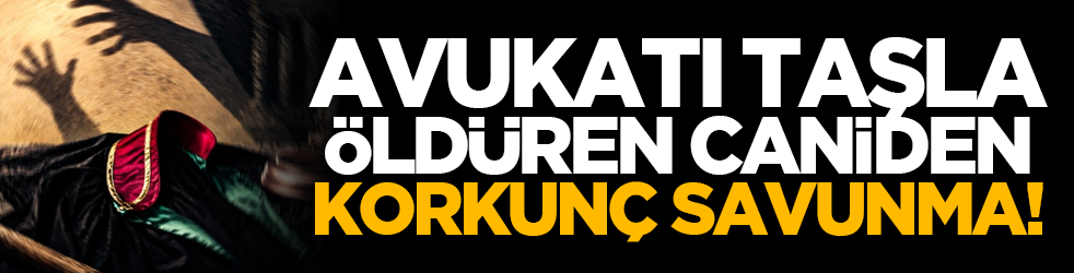 Avukatı taşla öldüren caniden korkunç savunma!
