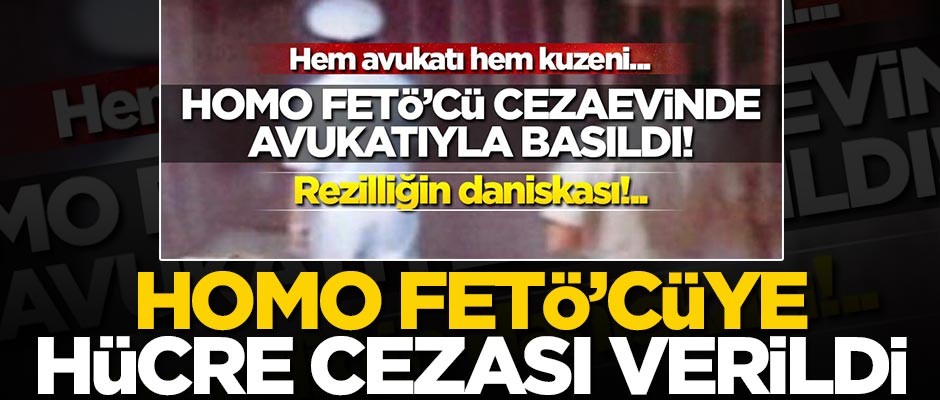 Avukatıyla basılan homo FETÖ'cüye hücre cezası!