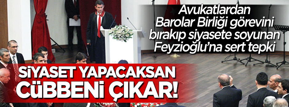 Avukatlardan TBB Başkanı Feyzioğlu’na tepki: Cübbeni çıkar!