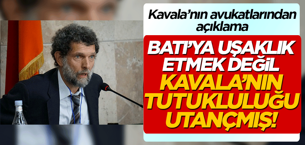 Avukatlarından ilk açıklama! Batı'ya uşaklık etmek değil Osman Kavala'nın tutukluluğu utançmış!