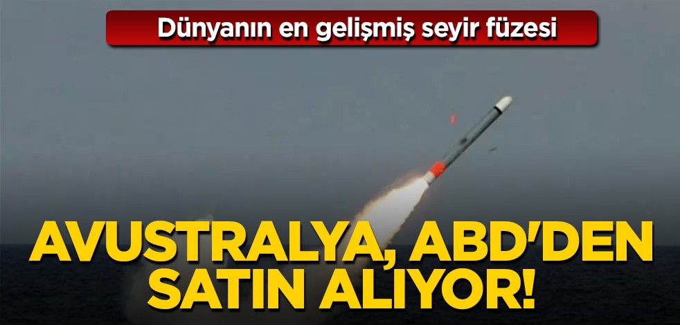 Avustralya, dünyanın en gelişmiş seyir füzesini satın almak için ABD'nin kapısını çaldı! 1,3 milyar dolara