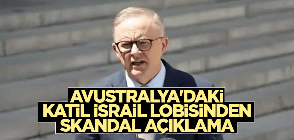 Avustralya'daki katil İsrail lobisinden skandal açıklama
