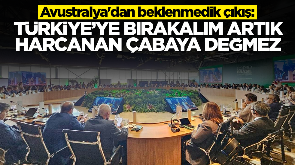 Avustralya'dan beklenmedik çıkış: Türkiye'ye bırakalım, artık harcanan çabaya değmez