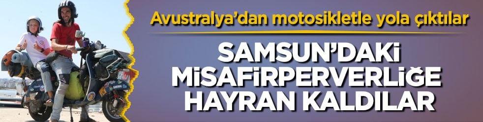 Avustralya’dan motosikletle yola çıktılar! Samsun’daki misafirperverliğe hayran kaldılar