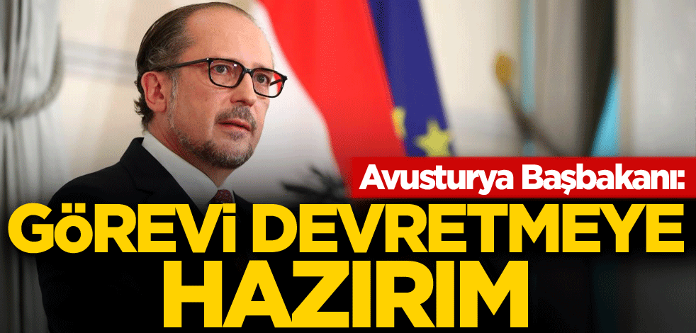 Avusturya Başbakanı: Görevi devretmeye hazırım
