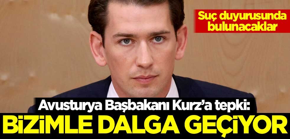 Avusturya Başbakanı Kurz’a tepki: Bizimle dalga geçiyor