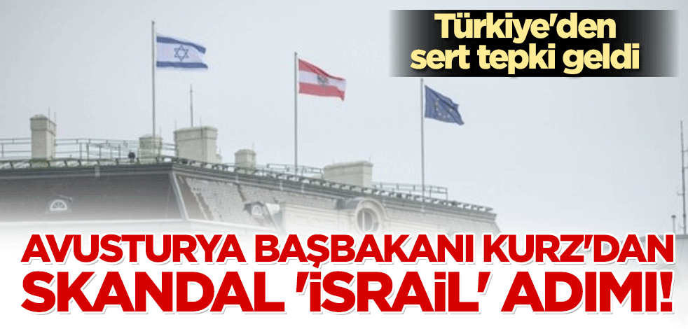 Avusturya Başbakanı Kurz'dan skandal 'İsrail' adımı! Türkiye'den sert tepki geldi