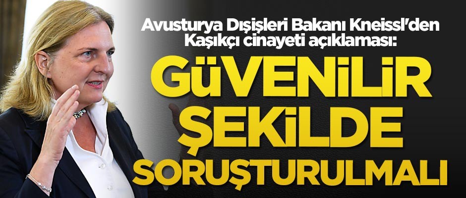 Avusturya Dışişleri Bakanı Kneissl'den Kaşıkçı cinayeti açıklaması: Güvenilir bir şekilde soruşturulmalı