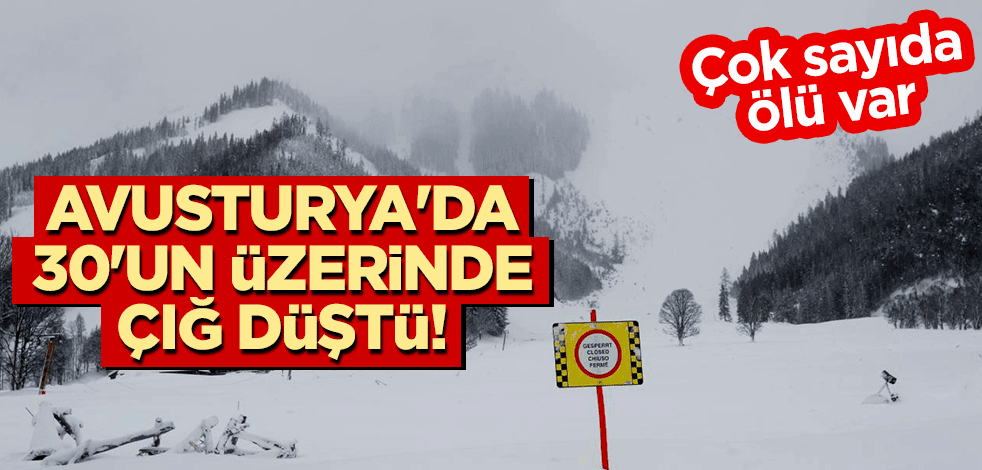 Avusturya'da 30'un üzerinde çığ düştü! Çok sayıda ölü var